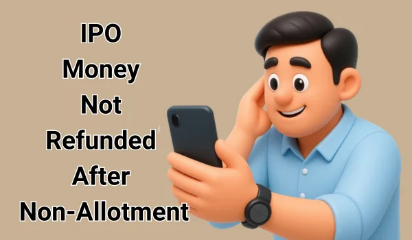 IPO Money Not Refunded After Non-Allotment