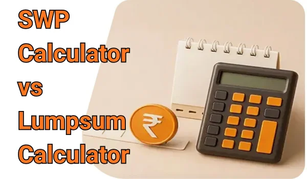 SWP Calculator vs Lumpsum Calculator